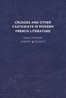 Crusoes and Other Castaways in Modern French Literature: Solitary Adventures By Joseph Acquisto Cover Image