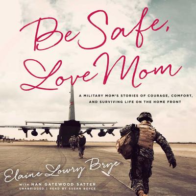 Be Safe, Love Mom: A Military Mom's Stories of Courage, Comfort, and Surviving Life on the Home Front Cover Image
