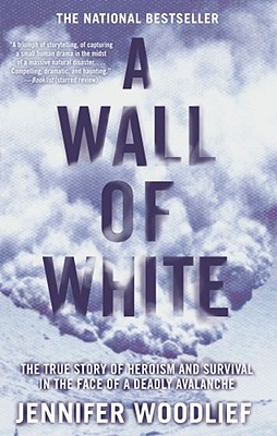 A Wall of White: The True Story of Heroism and Survival in the Face of a Deadly Avalanche By Jennifer Woodlief Cover Image