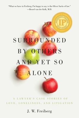 Surrounded by Others and Yet So Alone: A Lawyer's Case Stories of Love, Loneliness, and Litigation By J. W. Freiberg Cover Image