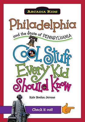 Philadelphia and the State of Pennsylvania: Cool Stuff Every Kid Should Know (Arcadia Kids) By Kate Boehm Jerome Cover Image