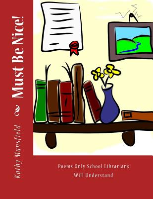 Must Be Nice!: Poems Only School Librarians Will Understand By Kathy Mansfield Cover Image