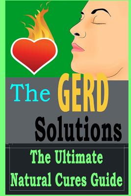 The GERD Solutions: The Ultimate Natural Cures Guide By Matthew Foleman Cover Image