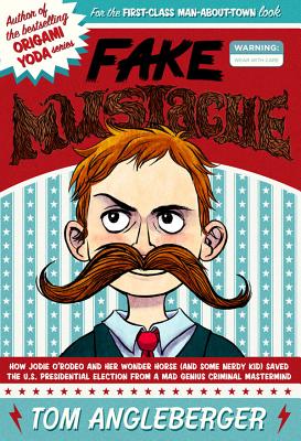 Cover Image for Fake Mustache: Or, How Jodie O'Rodeo and Her Wonder Horse (and Some Nerdy Kid) Saved the U.S. Presidential Election from a Mad Genius Criminal Mastermind