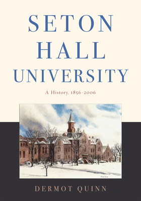 Seton Hall University: A History, 1856–2006 By Dermot Quinn Cover Image