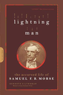 Lightning Man: The Accursed Life Of Samuel F.B. Morse By Kenneth Silverman Cover Image
