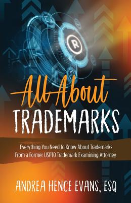 All About Trademarks: Everything You Need to Know About Trademarks From a Former USPTO Trademark Examining Attorney Cover Image