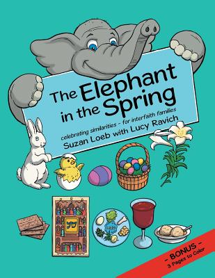 The Elephant in the Spring: Celebrating Similarities-for Interfaith Families By Suzan Loeb, Lucy Ravich (With) Cover Image