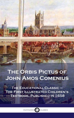 Orbis Pictus of John Amos Comenius: The Educational Classic - The First Illustrated Children's Textbook, Published in 1658 Cover Image