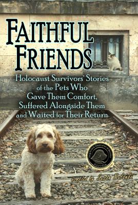 Faithful Friends: Holocaust Survivors' Stories of the Pets Who Gave Them Comfort, Suffered Alongside Them and Waited for Their Return By Susan Bulanda (Compiled by) Cover Image
