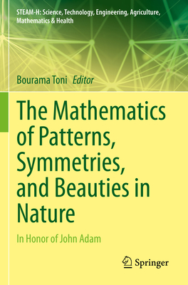 The Mathematics of Patterns, Symmetries, and Beauties in Nature: In Honor of John Adam (Steam-H: Science) By Bourama Toni (Editor) Cover Image