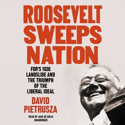 Roosevelt Sweeps Nation: Fdr's 1936 Landslide and the Triumph of the Liberal Ideal By David Pietrusza, Jack De Golia (Read by) Cover Image