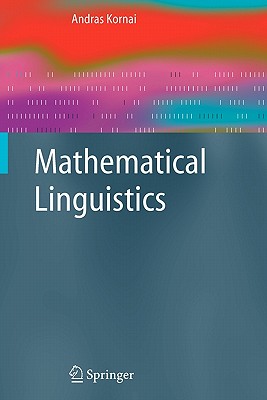 Mathematical Linguistics (Advanced Information and Knowledge Processing) By Andras Kornai Cover Image