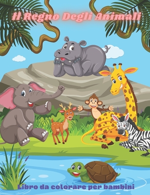 Il Regno Degli Animali - Libro da colorare per bambini: Questo Adorabile Libro Da Colorare È Pieno Di Una Grande Varietà Di Animali Da Colorare: Anima By Alessia  Cover Image