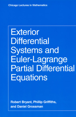 Exterior Differential Systems and Euler-Lagrange Partial Differential Equations (Chicago Lectures in Mathematics) By Robert Bryant, Phillip Griffiths, Daniel Grossman Cover Image