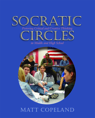 Socratic Circles: Fostering Critical and Creative Thinking in Middle and High School By Matt Copeland Cover Image