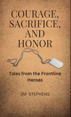 Courage, Sacrifice, and Honor: Tales from the Frontline Heroes Cover Image