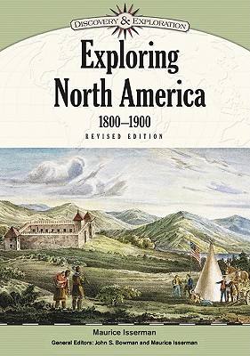 Exploring North America, 1800-1900 (Discovery & Exploration) By Maurice Isserman, John S. Bowman (Editor), Maurice Isserman (Editor) Cover Image