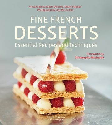 Fine French Desserts: Essential Recipes and Techniques By Hubert Delorme, Vincent Boue, Didier Stephan, Clay McLachlan (Photographs by) Cover Image