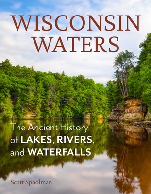 Wisconsin Waters: The Ancient History of Lakes, Rivers, and Waterfalls