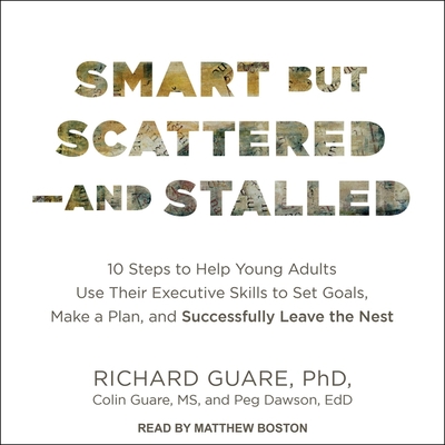 Smart But Scattered--And Stalled Lib/E: 10 Steps to Help Young Adults Use Their Executive Skills to Set Goals, Make a Plan, and Successfully Leave the Cover Image