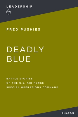Deadly Blue: Battle Stories of the U.S. Air Force Special Operations Command By Fred Pushies Cover Image