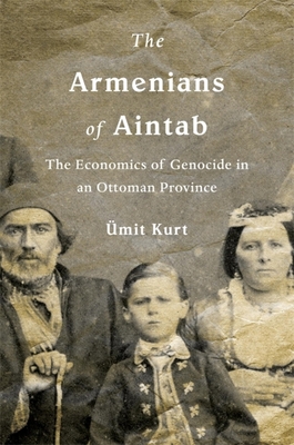 The Armenians of Aintab: The Economics of Genocide in an Ottoman Province Cover Image
