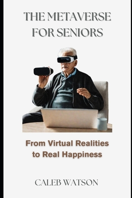 The Metaverse for Seniors: From Virtual Realities to Real Happiness Cover Image