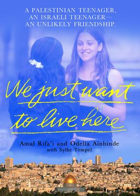 We Just Want To Live Here: A Palestinian Teenager, an Israeli Teenager, An Unlikely Friendship By Amal Rifa'i, Odelia Ainbinder, Sylke Tempel Cover Image