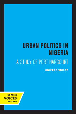 Urban Politics in Nigeria: A Study of Port Harcourt By Howard Wolpe Cover Image