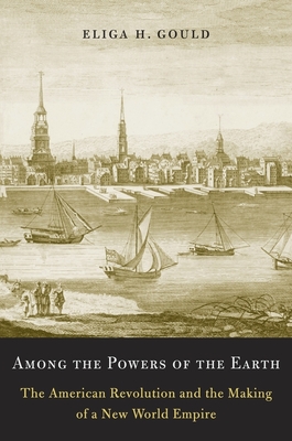Among the Powers of the Earth: The American Revolution and the Making of a New World Empire Cover Image