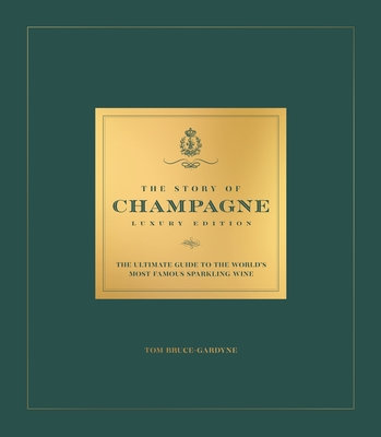The Story of Champagne Luxury Edition: The Ultimate Guide to the World's Most Famous Sparkling Wine By Tom Bruce-Gardyne Cover Image