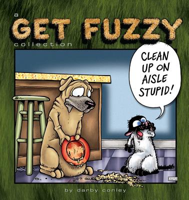Clean Up on Aisle Stupid: A Get Fuzzy Collection By Darby Conley Cover Image
