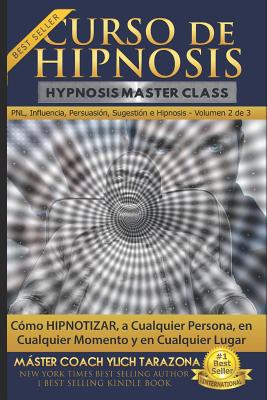 Curso de Hipnosis Práctica: Cómo HIPNOTIZAR, a Cualquier Persona, en Cualquier Momento y en Cualquier Lugar (Pnl Aplicada #2)
