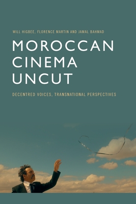 Moroccan Cinema Uncut: Decentred Voices, Transnational Perspectives By Will Higbee, Flo Martin, Jamal Bahmad Cover Image