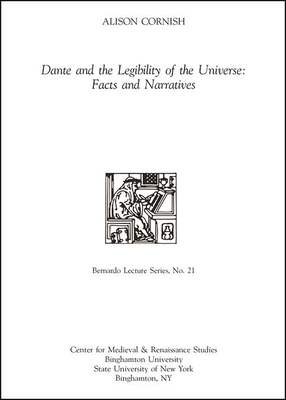 Dante and the Legibility of the Universe: Facts and Narratives: Bernardo Lecture Series, No. 21 By Alison Cornish, Olivia Holmes (Editor) Cover Image