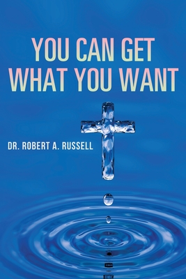 You Can Get What You Want By Robert A. Russell Cover Image