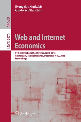 Web and Internet Economics: 11th International Conference, Wine 2015, Amsterdam, the Netherlands, December 9-12, 2015, Proceedings Cover Image