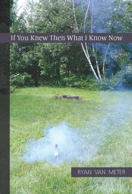 If You Knew Then What I Know Now By Ryan Van Meter Cover Image