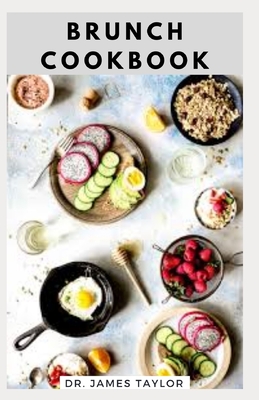 Brunch Cookbook: Delicious And Easy Breakfast And Brunch Recipes For Tasty Cookbook For Every Occasion Cover Image