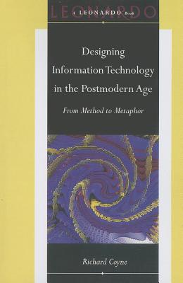 Designing Information Technology in the Postmodern Age: From Method to Metaphor (Leonardo Book)