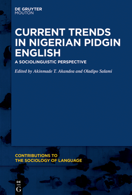 Current Trends in Nigerian Pidgin English: A Sociolinguistic Perspective (Contributions to the Sociology of Language [Csl] #117) By Akinmade T. Akande (Editor), Oladipo Salami (Editor) Cover Image