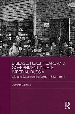 Disease, Health Care and Government in Late Imperial Russia: Life and Death on the Volga, 1823-1914 Cover Image