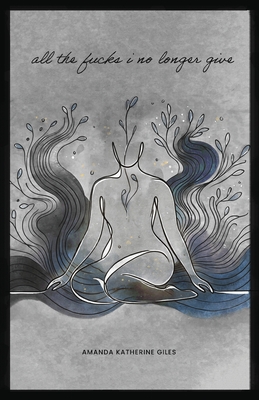 All The Fucks I No Longer Give By Amanda Katherine Giles Cover Image