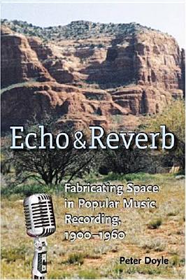 Echo and Reverb: Fabricating Space in Popular Music Recording, 1900-1960 Cover Image