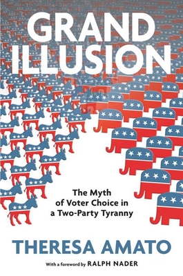 Grand Illusion: The Myth of Voter Choice in a Two-Party Tyranny Cover Image