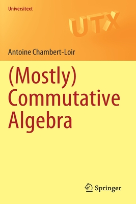 (Mostly) Commutative Algebra (Universitext) By Antoine Chambert-Loir Cover Image