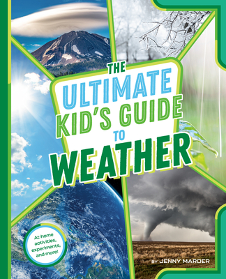 The Ultimate Kid's Guide to Weather: At-Home Activities, Experiments, and More! (The Ultimate Kid's Guide to...)