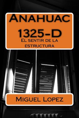 Anahuac 1325-D: El sentir de la estructura By Miguel Angel Lopez Cover Image