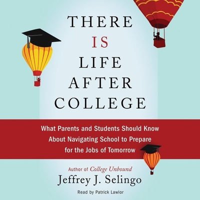 There Is Life After College: What Parents and Students Should Know about Navigating School to Prepare for the Jobs of Tomorrow Cover Image